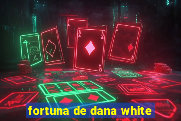 fortuna de dana white